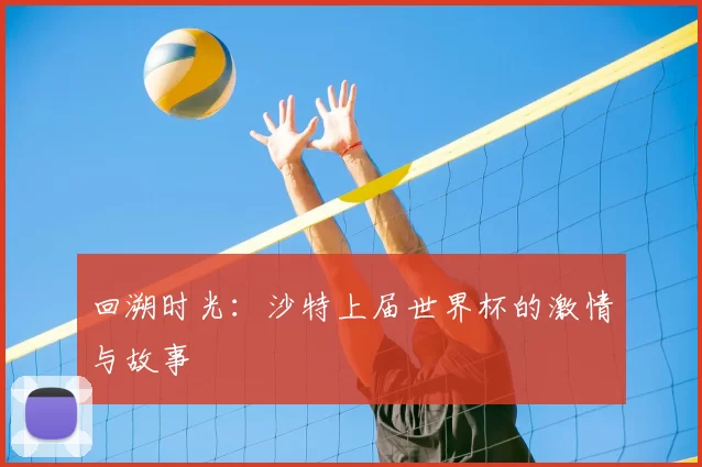 回溯时光：沙特上届世界杯的激情与故事