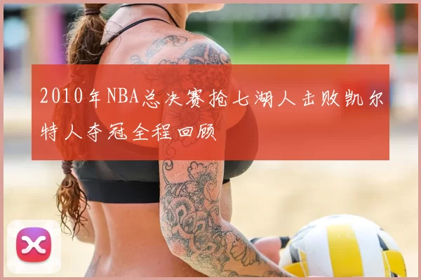 2010年NBA总决赛抢七湖人击败凯尔特人夺冠全程回顾