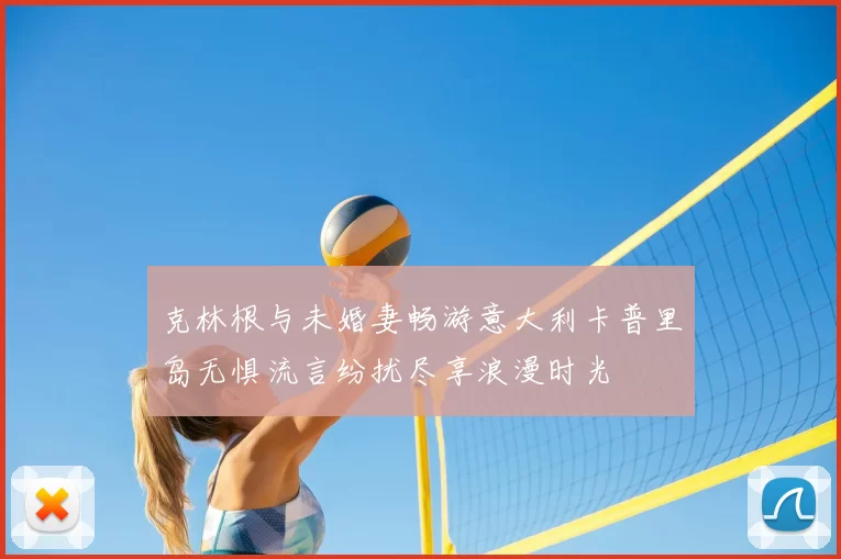克林根与未婚妻畅游意大利卡普里岛无惧流言纷扰尽享浪漫时光