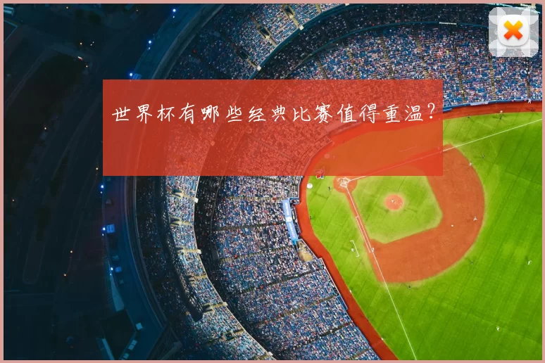 世界杯有哪些经典比赛值得重温？