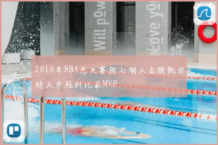 2010年NBA总决赛抢七湖人击败凯尔特人夺冠科比获MVP