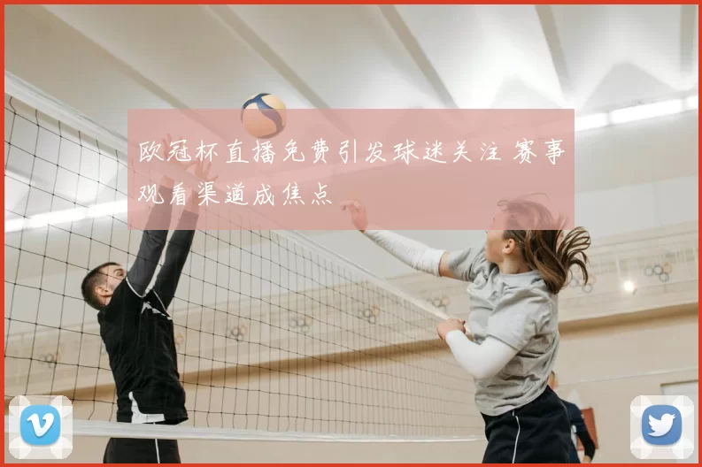 欧冠杯直播免费引发球迷关注 赛事观看渠道成焦点