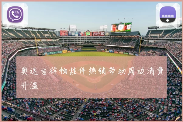 奥运吉祥物挂件热销带动周边消费升温