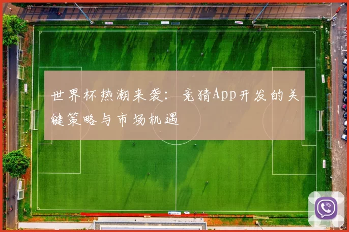 世界杯热潮来袭:竞猜App开发的关键策略与市场机遇