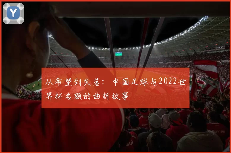 从希望到失落：中国足球与2022世界杯名额的曲折故事
